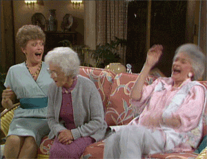 http://mrwgifs.com/wp-content/uploads/2013/03/The-Golden-Girls-Laughing-Their-Old-Butts-Off1.gif