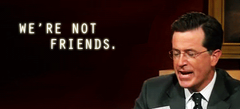 Were-Not-Friends-Stephen-Colbert-Gif.gif