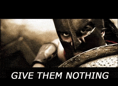 Give-Them-Nothing-But-Take-From-Them-Everything-300-Spartan-Quote.gif
