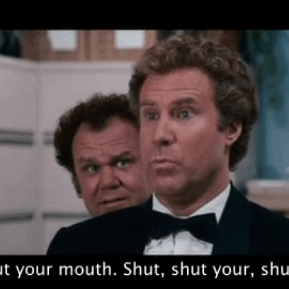 Shut Your Mouth For Will Ferrell In Step Brothers.