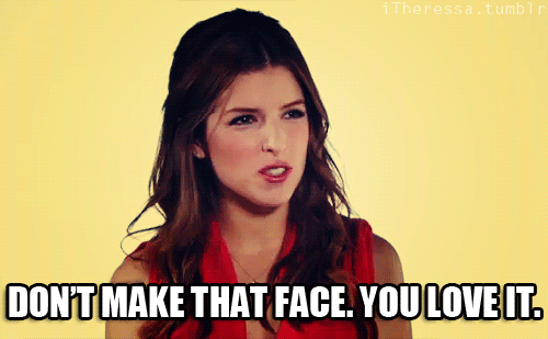 Dont-Make-That-Face-You-Love-It-Reaction-By-Anna-Kendrick.gif